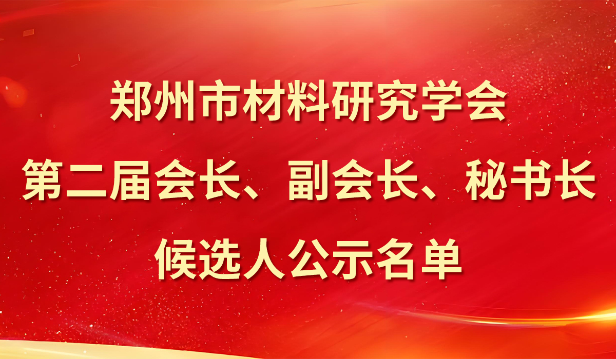 郑州市材料研究学会关于第二届会长、副会长、秘书长候选人公示